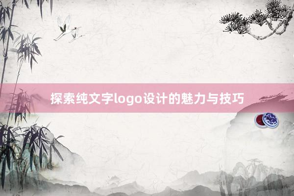 探索纯文字logo设计的魅力与技巧